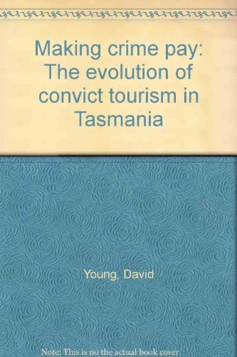 Making crime pay: The evolution of convict tourism in Tasmania