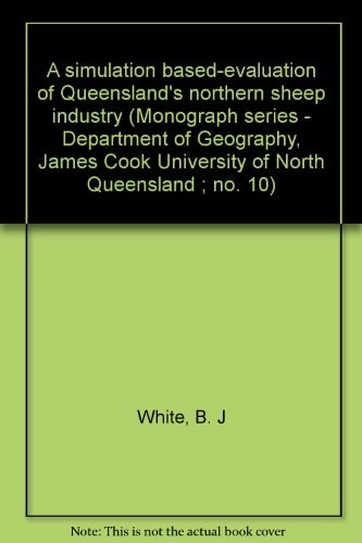 A simulation based-evaluation of Queensland's northern sheep industry (Monograph series - Department of Geography, James Cook University of North Queensland ; no. 10)