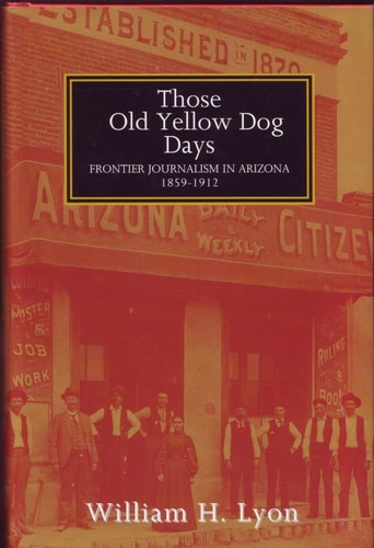 Those Old Yellow Dog Days: Frontier Journalism in Arizona, 1859-1912