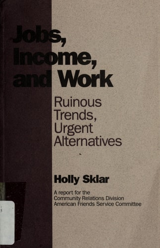 Jobs, Income, and Work Ruinous Trends, Urgent Alternatives