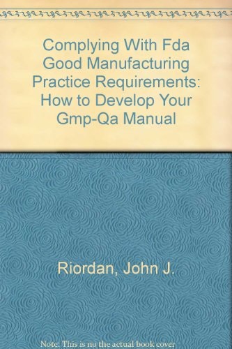 Complying With Fda Good Manufacturing Practice Requirements: How to Develop Your Gmp-Qa Manual