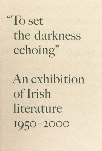 "To Set the Darkness Echoing" An Exhibition of Irish Literature, 1950-2000