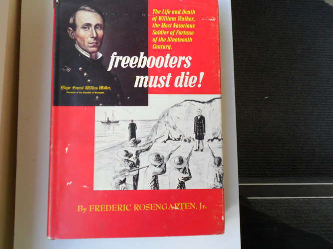 Freebooters Must Die!: The Life and Death of William Walker, The Most Notorious Soldier of Fortune of the Nineteenth Century (the most notorious filibuster of the nineteenth century)