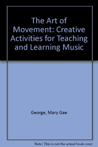 The Art of Movement Creative Activities for Teaching and Learning Music
