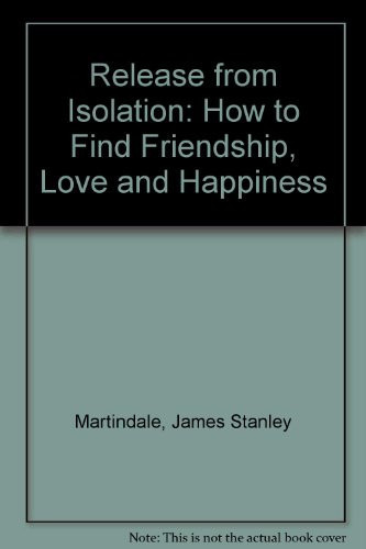 Release from Isolation: How to Find Friendship, Love and Happiness