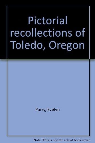 Pictorial Recollections of Toledo, Oregon