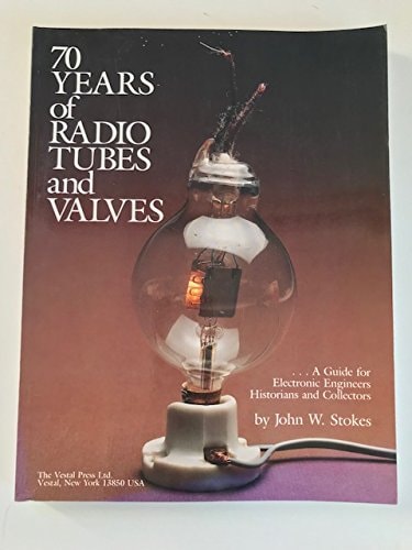 70 Years of Radio Tubes and Valves: A Guide for Electronic Engineers Historians and Collectors