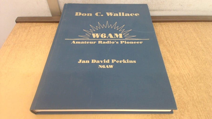 Don C. Wallace W6AM, Amateur Radio's Pioneer