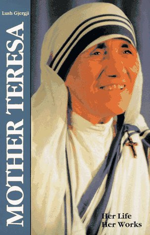Mother Teresa: Her Life Her Works