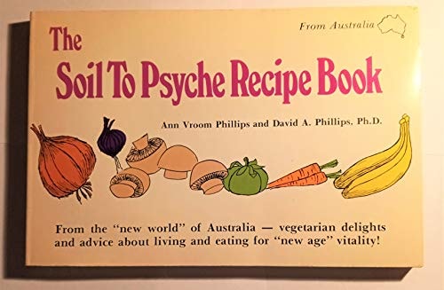 From the New World of Australia ... the Soil to Psyche Recipe Book Delightful New Recipes for New Age Living ... Plus a Total Plan for Zestful Vegetarian Nutrition from the Bright New World Down Under!