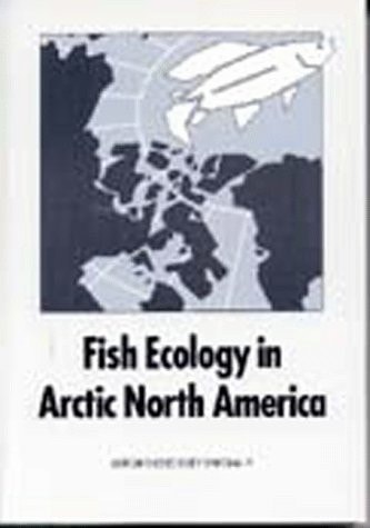 Fish ecology in Arctic North America: Proceedings of the Fish Ecology in Arctic North America Symposium, held at Fairbanks, Alaska, USA, 19-21 May 1992 (American Fisheries Society symposium)