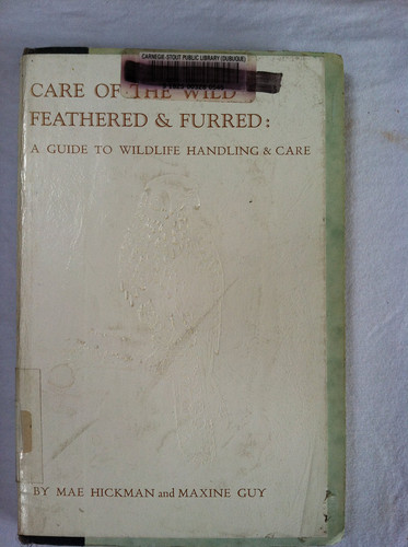 Care of the Wild Feathered & Furred: A Guide to Wildlife Handling and Care