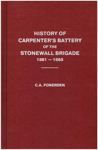 A brief history of the military career of Carpenter's Battery: From its organization as a Rifle company under the name of the Alleghany Roughs to the ending of the war between the States