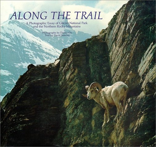 Along the Trail A Photographic Essay of Glacier National Park and the Northern Rocky Mountains