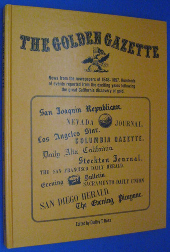 The Golden Gazette News from the Newspapers of 1848-1857 : Hundreds of Events Reported from the Exciting Years Following the Great California Discovery of Gold