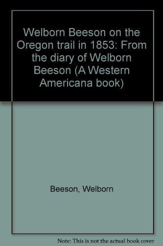 Welborn Beeson on the Oregon Trail in 1853 From the Diary of Welborn Beeson