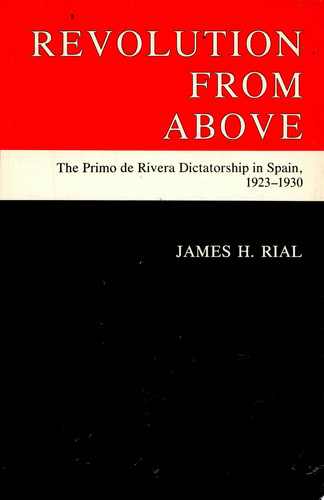 Revolution from Above The Primo de Rivera Dictatorship in Spain, 1923-1930