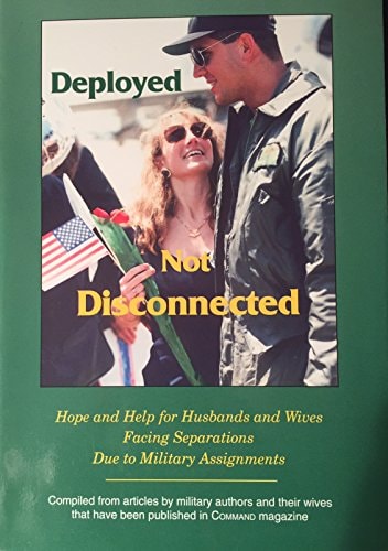 Deployed, Not Disconnected Hope and Help for Husbands and Wives Facing Separations Due to Military Assignments