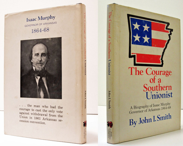 The Courage of a Southern Unionist A Biography of Isaac Murphy, Governor of Arkansas, 1864-68