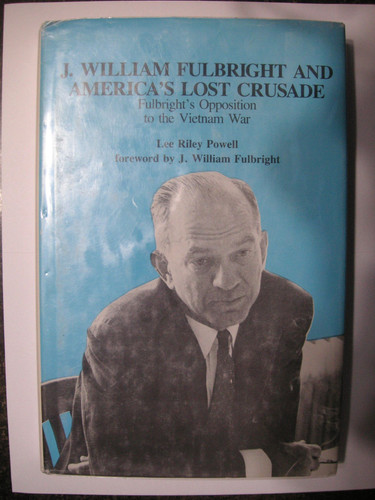 J. William Fulbright and America's lost crusade: Fulbright, the Cold War and the Vietnam War