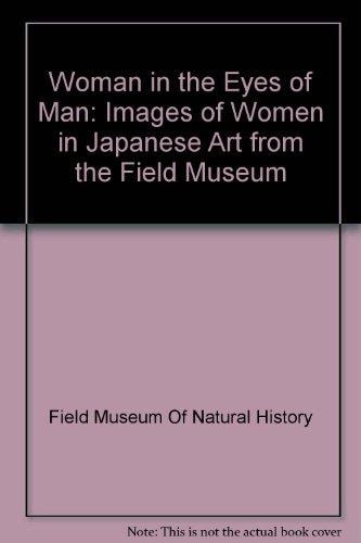 Woman in the Eyes of Man: Images of Women in Japanese Art from the Field Museum