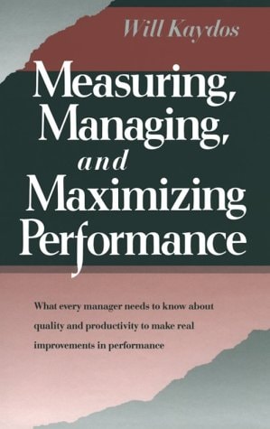 Measuring, Managing, and Maximizing Performance What Every Manager Needs to Know about Quality and Productivity to Make Real Improvements in Performance