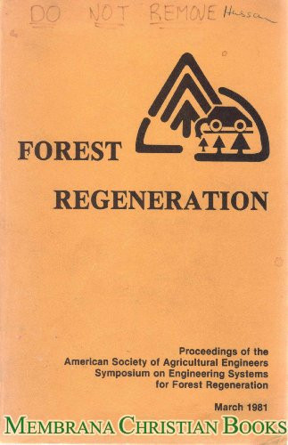 Forest Regeneration The Proceedings of the Symposium on Engineering Systems for Forest Regeneration, March 2 - 6, 1981