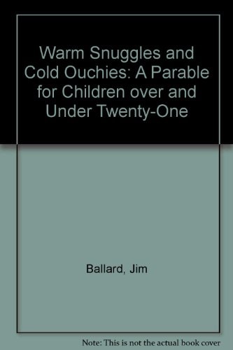 Warm Snuggles and Cold Ouchies A Parable for Children Over and Under 21