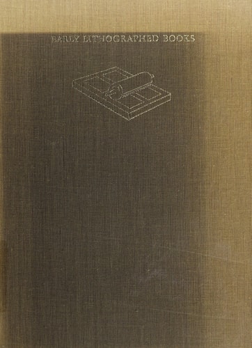 Early Lithographed Books A Study of the Design and Production of Improper Books in the Age of the Hand Press, with a Catalogue