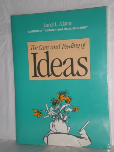 The Care and Feeding of Ideas A Guide to Encouraging Creativity