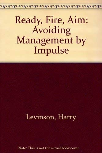Ready, Fire, Aim Avoiding Management by Impulse