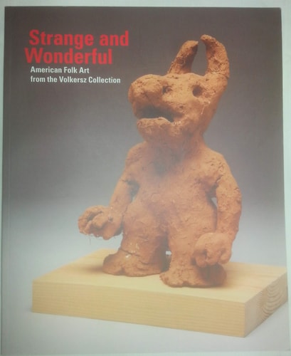 Strange and Wonderful American Folk Art from the Volkersz Collection