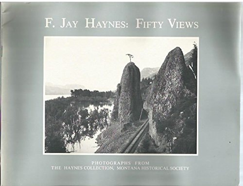 F. Jay Haynes, Fifty Views Photographs from the Haynes Collection, Montana Historical Society