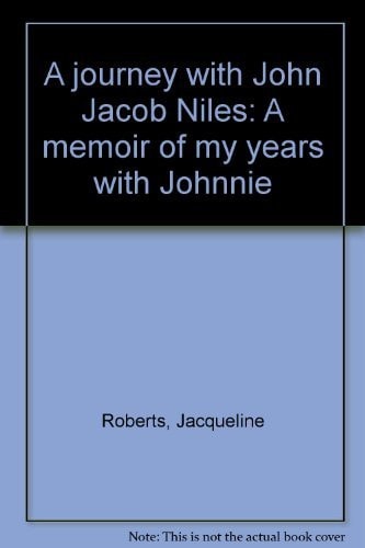 A Journey with John Jacob Niles A Memoir of My Years with Johnnie