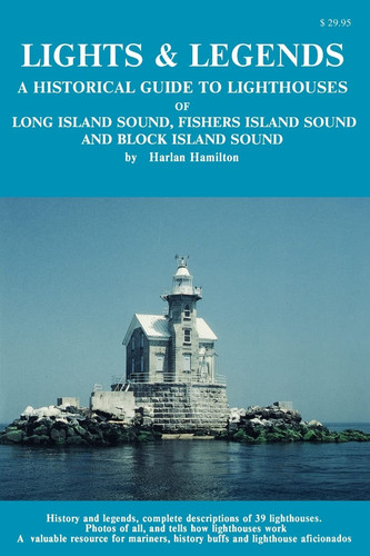 Lights & Legends A Historical Guide to Lighthouses of Long Island Sound, Fishers Island Sound, and Block Island Sound