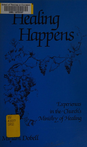 Healing Happens Experiences in the Church's Ministry of Healing