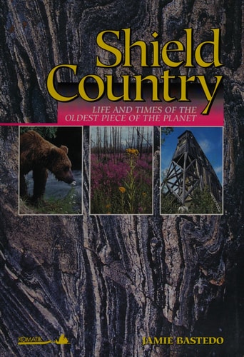 Shield Country: Life and Times of the Oldest Piece of the Planet
