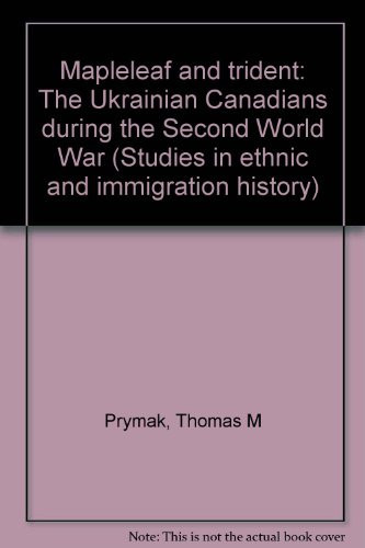 Maple leaf and trident: The Ukrainian Canadians during the Second World War (Studies in ethnic and immigration history)