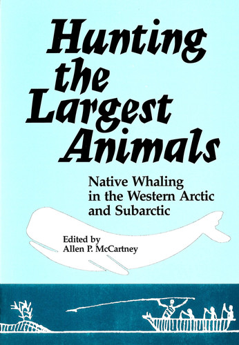 Hunting the Largest Animals: Native Whaling in the Western Arctic and Subarctic (Occasional Publications Series)