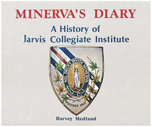Minerva's Diary A History of Jarvis Collegiate Institute
