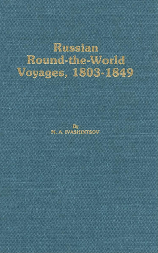 Russian Round-The-World Voyages, 1803-1849: With a Summary of Later Voyages to 1867 (Materials for the Study of Alaska History)