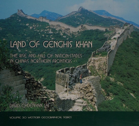 Land of Genghis Khan: The Rise and Fall of Nation-States in China's Northern Frontiers (Western Geographical Series, V. 30)