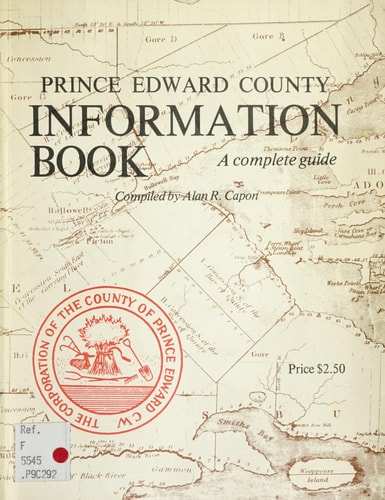 A Complete Guide to Prince Edward County : a Compendium of Sundry and Valuable Items of Interest, Maps, Illustrations, Stories, County and Township Information All Designed for Your Interested Reading and Pleasure
