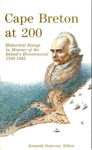Cape Breton at 200 Historical Essays in Honour of the Island's Bicentennial, 1785-1985