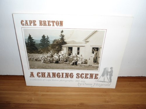 Cape Breton, a Changing Scene A Collection of Cape Breton Photographs, 1860-1935
