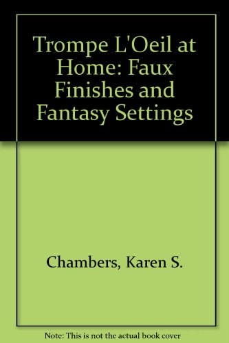 Trompe L'oeil at Home Faux Finishes and Fantasy Settings