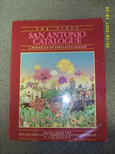 The First San Antonio Catalogue A Portrait of Specialty Places, Great Ideas for Dining, Specialty Shopping & Entertainment in San Antonio