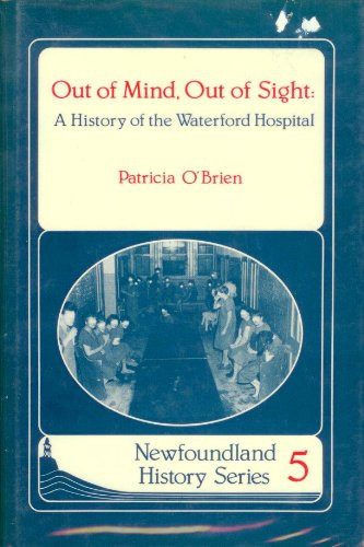 Out Of Mind, Out Of Sight: A History Of The Waterford Hospital