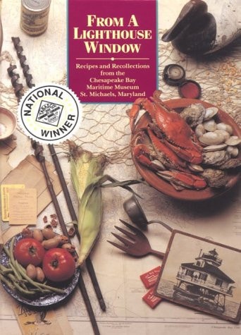 From a Lighthouse Window Recipes and Recollections from the Chesapeake Bay Maritime Museum, St. Michaels, Maryland