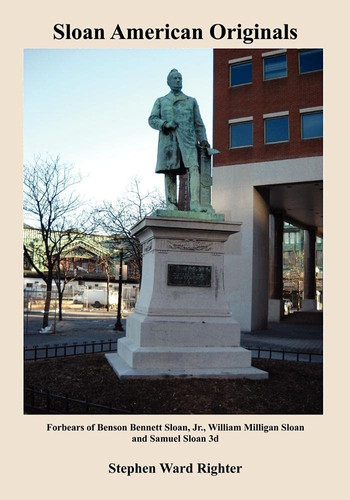 Sloan American Originals Forbears of Benson Bennett Sloan, Jr. , William Milligan Sloan and Samuel Sloan 3d